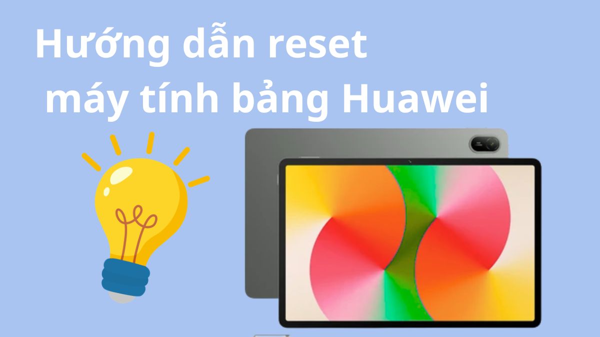 Hướng dẫn reset máy tính bảng Huawei chi tiết